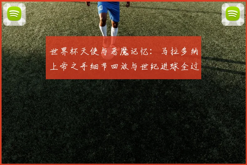 世界杯天使与恶魔记忆：马拉多纳上帝之手细节回放与世纪进球全过程解析，重温阿根廷传奇球星的两面性